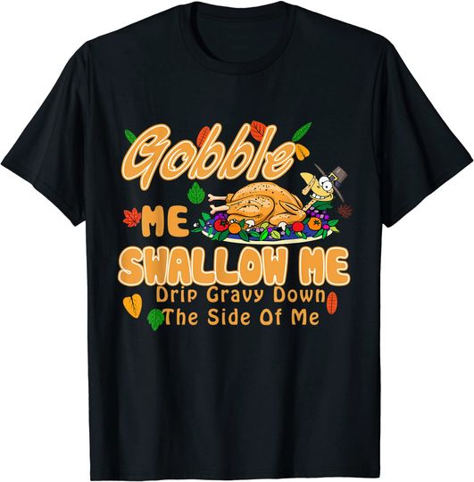 Funny Turkey Gobble Me Swallow Me Turkey Day Thanksgiving T-Shirt