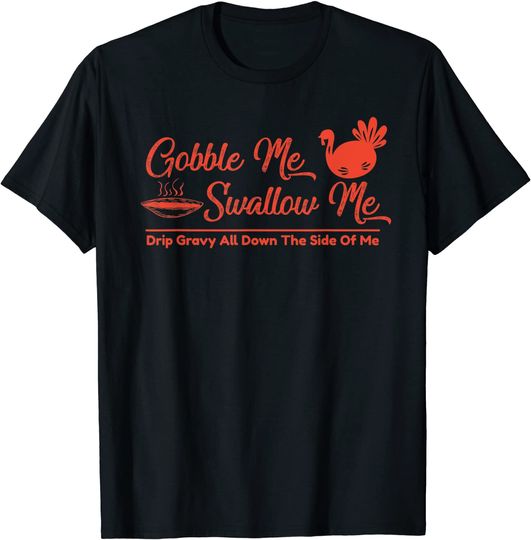 gobble me swallow me Funny Thanksgiving Turkey saying T-Shirt