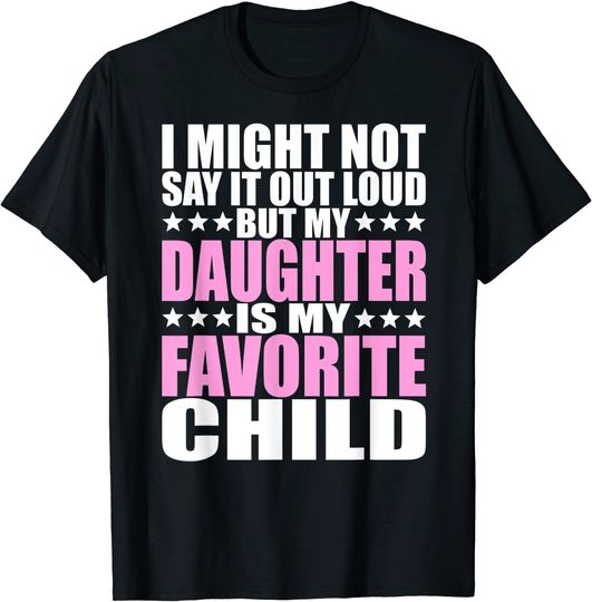 My Daughter Is My Favorite Child - Funny Daughter Shirts