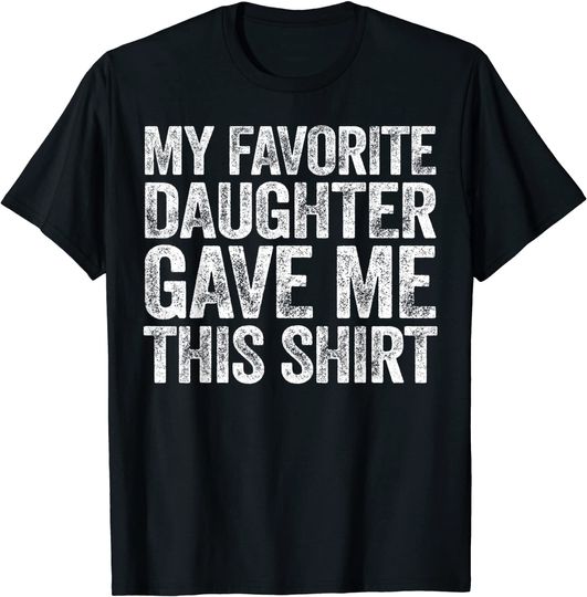 My Favorite Daughter Gave Me This Shirt T-Shirt Funny Gift T-Shirt