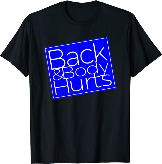 Back And Body Hurts Satire Silly Pun Parody Gag T-Shirt
