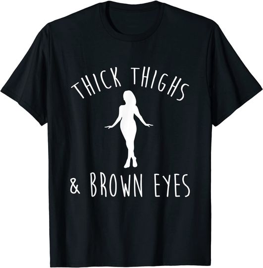 Discover Thick Thighs and Brown Eyes T-Shirt