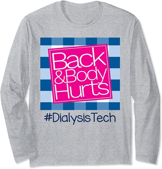 Back And Body Hurts Dialysis Technician Long Sleeve