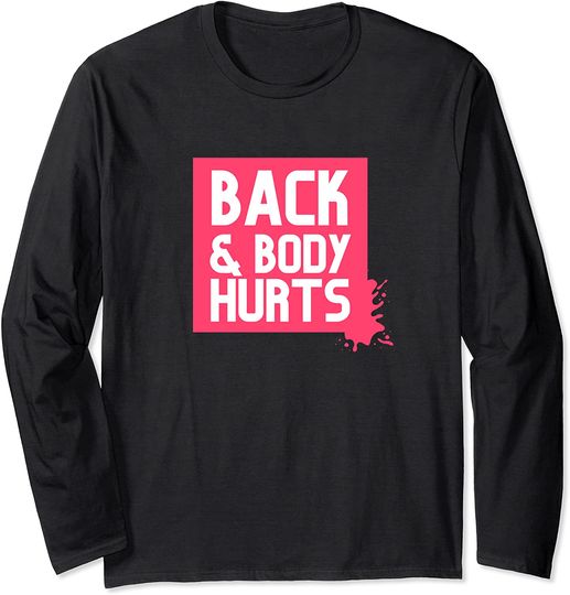 Back And Body Hurts Long Sleeve