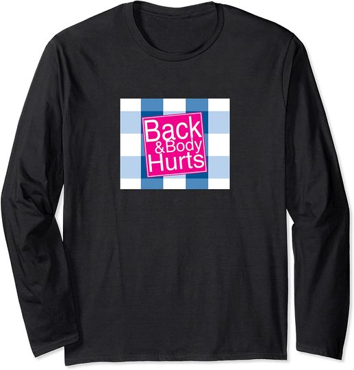 Back And Body Hurts Long Sleeve