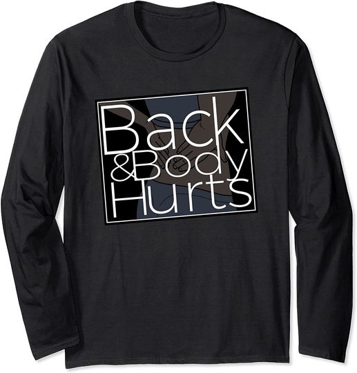 Back And Body Hurts Long Sleeve