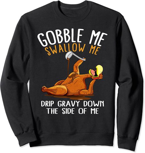 Gobble Me Swallow Me Shirt - Funny Thanksgiving Sweatshirt