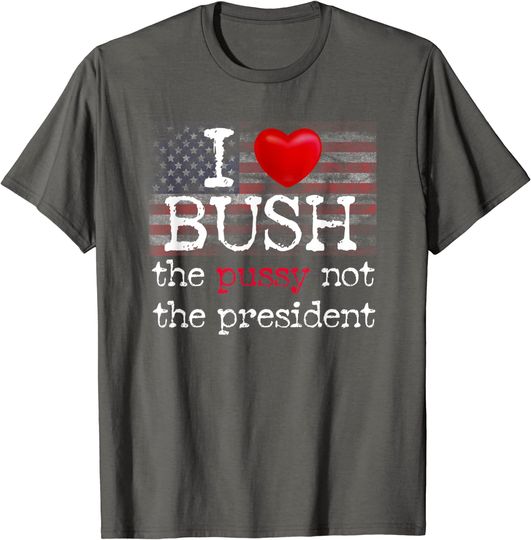 I love Bush not the president T-Shirt