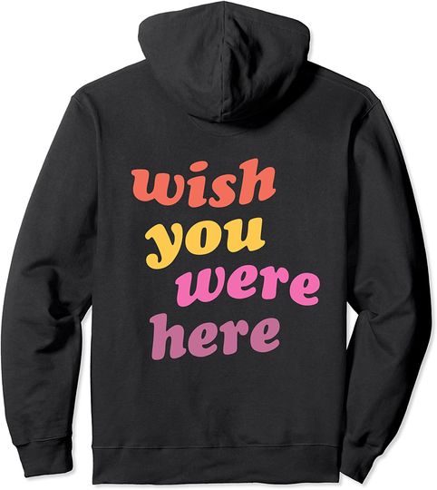 Wish You Were Here shirt Pullover Hoodie
