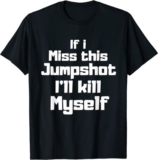 If I Miss This Jumpshot T-Shirt