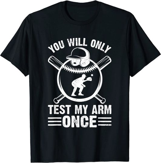 You Will Only Test My Arm Once Sports Baseball Catcher T-Shirt
