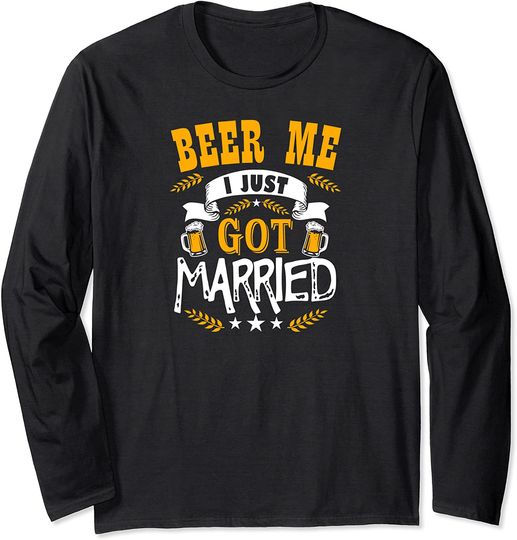 Beer Me I Just Got Married - Newlywed Bride and Groom Gear. Long Sleeve