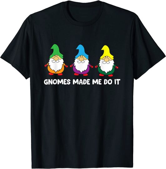 Garden Gnomes The Gnomes Made Me Do It T-Shirt