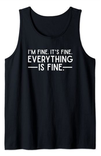 Everything is Fine and I'm Fine I said It's Fine Quote Tank Top