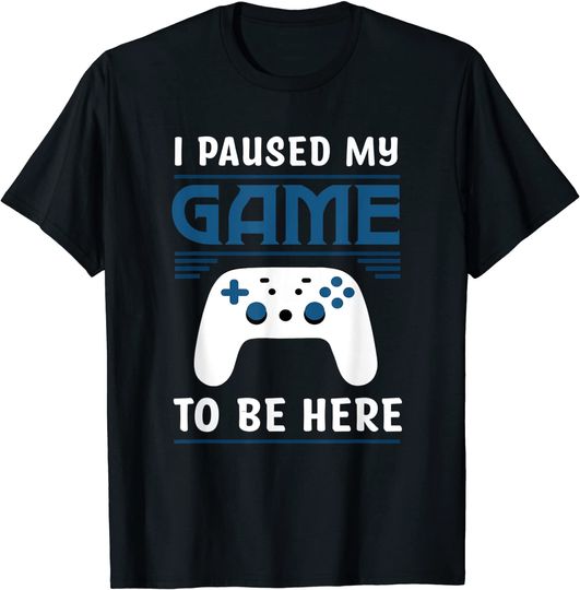 Discover I Paused My Game To Be Here T-Shirt