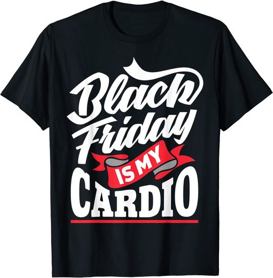 Black Friday Is My Cardio T-Shirt Sale Shopping Shopper Gift T-Shirt