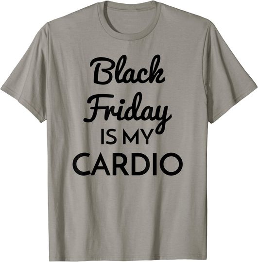 Black Friday is My Cardio T-Shirt