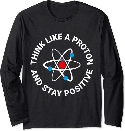 Think Like A Proton And Stay Positive | Long Sleeve