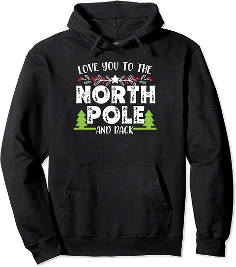 Love You To The North Pole And Back Christmas Day Xmas Pullover Hoodie