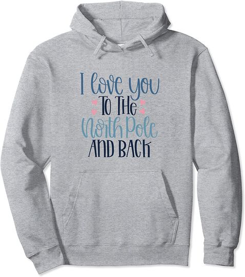 I Love You To The North Pole And Back Pullover Hoodie