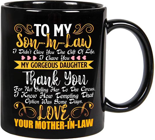 To My Dear Son In Law I Didn't Give You The Gift Of Life I Gave You My Gorgeous Daughter Mug