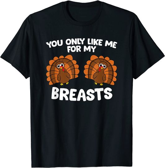 Discover Thanksgiving Women You Only Like Me For My Breasts Turkey T-Shirt