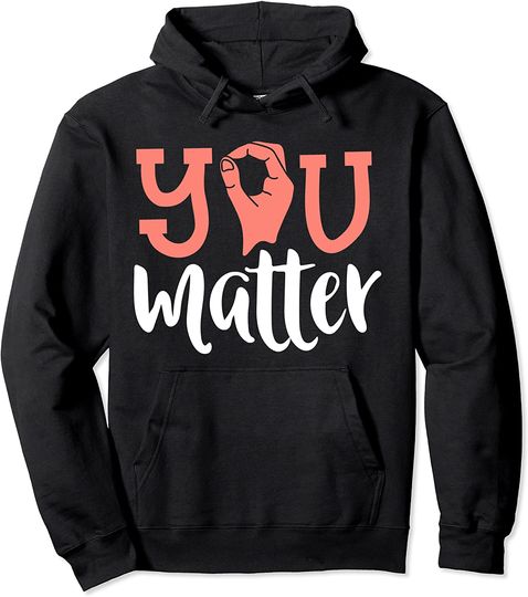 You Matter Deaf Awareness Shirt Sign Language Kindness Pullover Hoodie