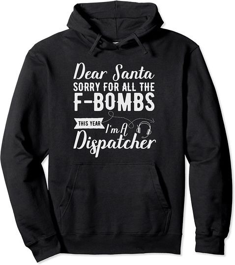 Dear Santa Sorry For All The F-bombs I'm A Dispatcher Pullover Hoodie