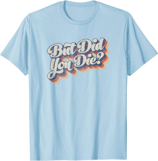 But Did You Die Vintage Style Sarcastic Workout Gym T-Shirt