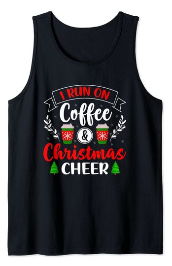 Christmas for Men Women I Run On Coffee and Christmas Cheer Tank Top