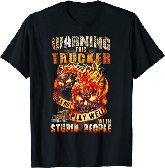 Warning This Trucker Does Not Play Well With Stupid People T-Shirt