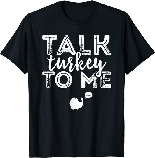 Talk Turkey To Me Thanksgiving Gobble T-Shirt