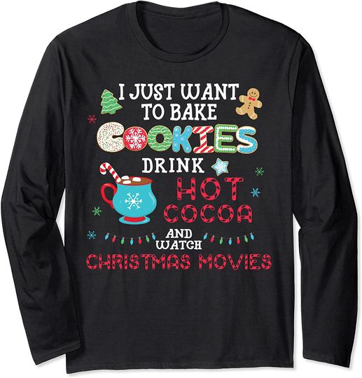 I Just Want to Bake Cookies Drink Hot Cocoa Watch Christmas Long Sleeve T-Shirt