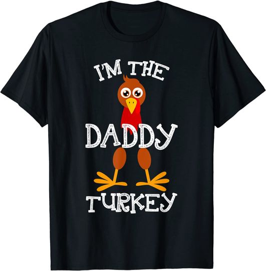 Im The Daddy Turkey Thanksgiving Funny Family Father Gifts T-Shirt