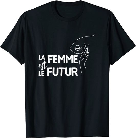 La Femme est le Futur Women are the Future Feminist Politics T-Shirt