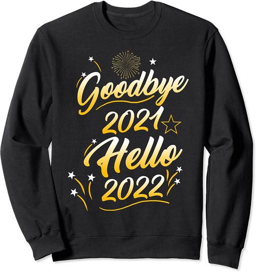 Goodbye 2021 Hello 2022 Happy New Years Eve NYE Party 2022 Sweatshirt