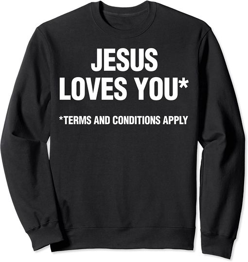 Atheist Funny Jesus Loves You Terms And Conditions Apply Sweatshirt