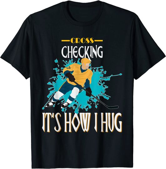 Cross Checking Is How I Hug T-Shirt