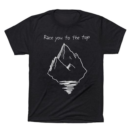 Discover Race You To The Top T-Shirt, Adventure Lover Gift