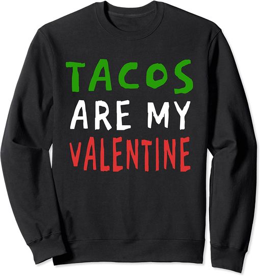 Tacos Are My Valentine - Mexican Food Lovers Sweatshirt
