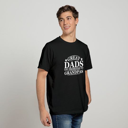 Men's T Shirt Great Dads Get Promoted to Grandpas