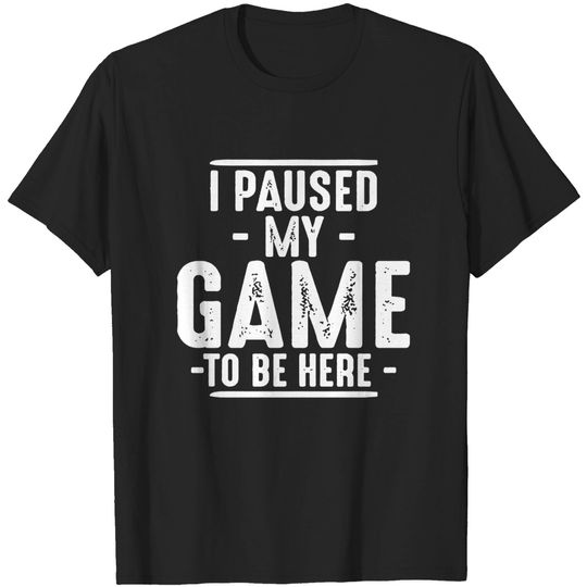 Discover I Paused My Game to Be Here Graphic Novelty Sarcastic Funny T Shirt