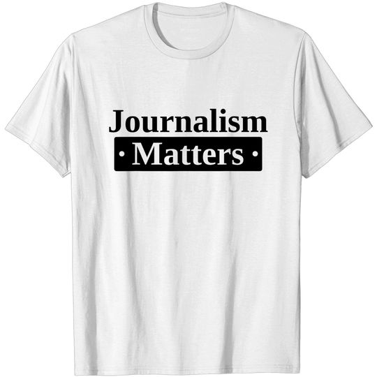 Journalism Matters Freedom Of The Press Support Journalist T-Shirt