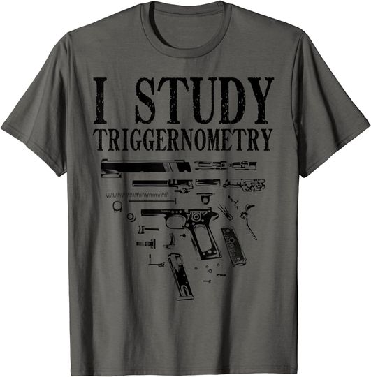 I Study Triggernometry T-Shirt Funny Gun Lovers Gift For Men Women I Study Triggernometry