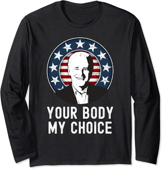 My Body My Choice Long Sleeve Joe Biden Your Body My Choice