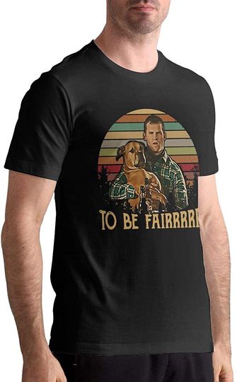 Letterkenny Tribute to Be Fair T-Shirt