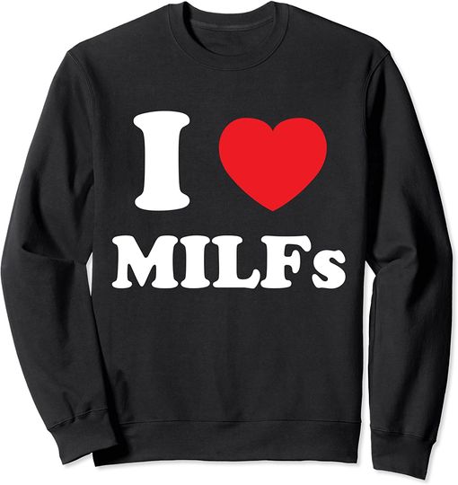 I Love Milfs Sweatshirt I Love Heart MILFs And Mature Sexy Women