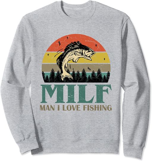 I Love Milfs Sweatshirt Man I Love Fishing Funny