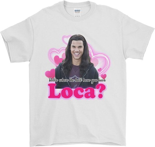 Bella Where The Hell Have You Been Loca T-Shirt