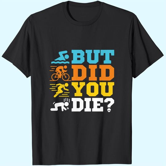 But Did You Die T-Shirts